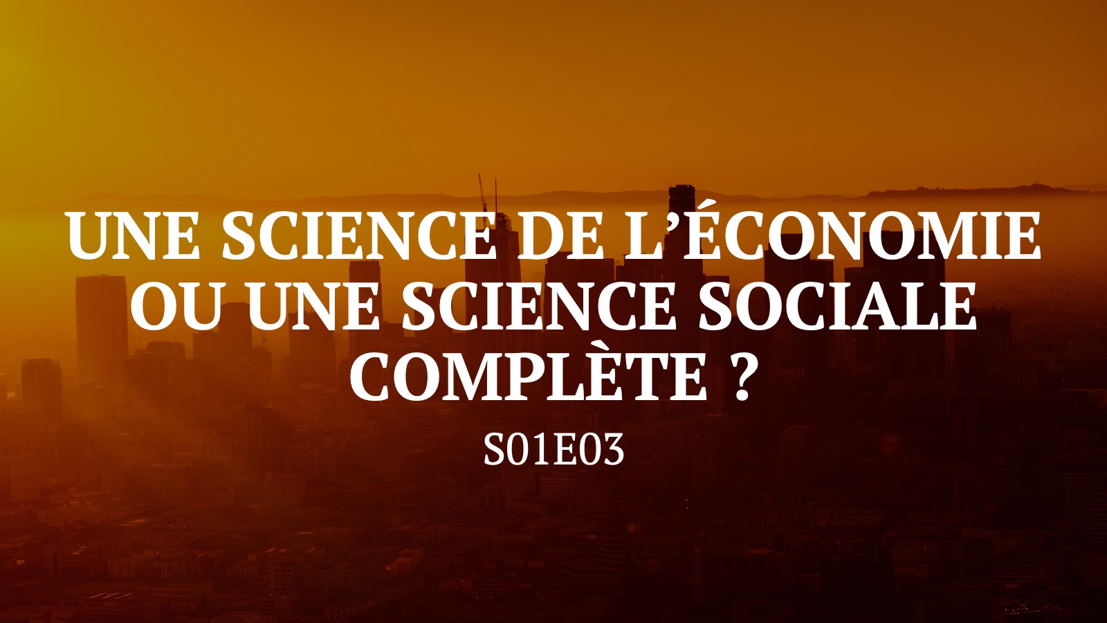 Une science de l’économie ou une science sociale complète ? S01E03